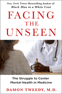 Item #322634 Facing the Unseen: The Struggle to Center Mental Health in Medicine. Damon Tweedy M. D