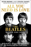 Item #322194 All You Need Is Love: The Beatles in Their Own Words: Unpublished, Unvarnished, and...