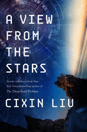 Item #323044 View from the Stars: Stories and Essays. Cixin Liu
