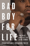 Item #403840 Bad Boy for Life: The Rise and Fall of Sean Combs. Cheyenne Roundtree, Cheyenne,...
