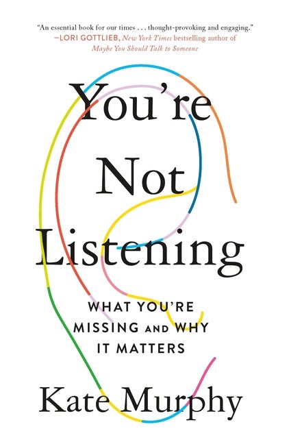 Item #306461 You're Not Listening: What You're Missing and Why It Matters. Kate Murphy