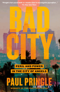 Item #312058 Bad City: Peril and Power in the City of Angels. Paul Pringle