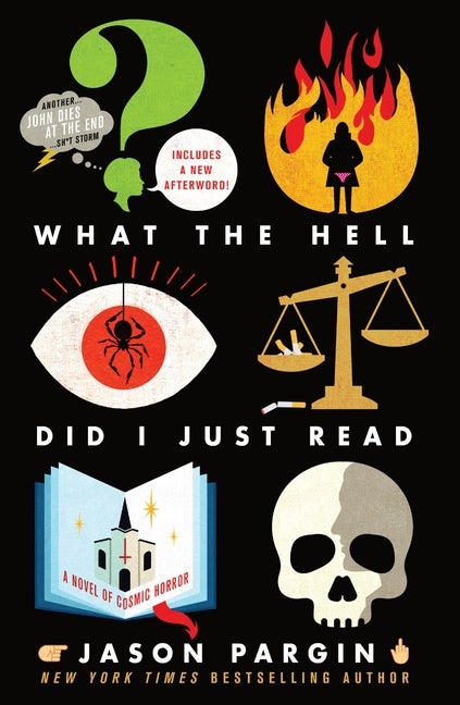 Item #291524 What the Hell Did I Just Read: A Novel of Cosmic Horror. Jason Pargin, David, Wong