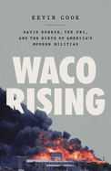 Item #316729 Waco Rising: David Koresh, the FBI, and the Birth of America's Modern Militias....