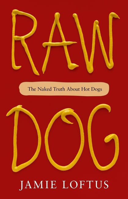Item #307689 Raw Dog: The Naked Truth about Hot Dogs. Jamie Loftus
