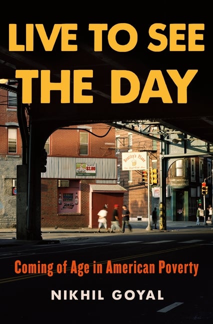 Item #305249 Live to See the Day: Coming of Age in American Poverty. Nikhil Goyal
