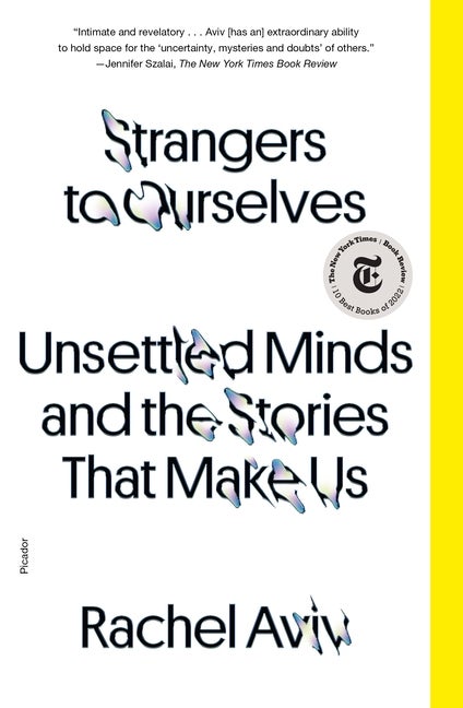 Item #306883 Strangers to Ourselves: Unsettled Minds and the Stories That Make Us. Rachel Aviv