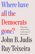 Item #310861 Where Have All the Democrats Gone?: The Soul of the Party in the Age of Extremes....
