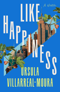 Item #320735 Like Happiness: A Novel. Ursula Villarreal-Moura