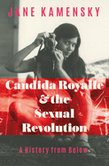 Item #321175 Candida Royalle and the Sexual Revolution: A History from Below. Jane Kamensky