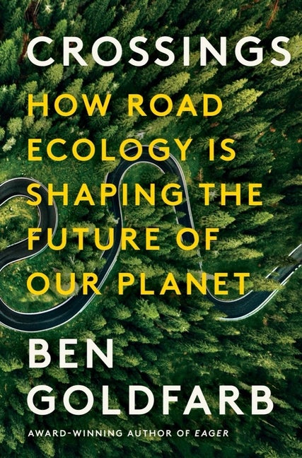 Item #318537 Crossings: How Road Ecology Is Shaping the Future of Our Planet. Ben Goldfarb