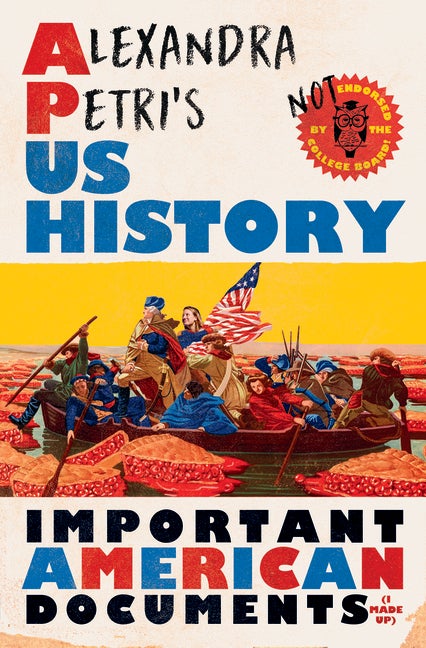 Item #297122 Alexandra Petri's Us History: Important American Documents (I Made Up). Alexandra Petri