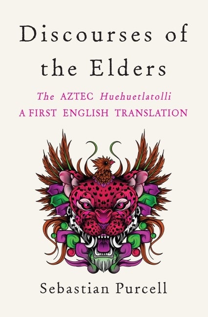 Item #305255 Discourses of the Elders: The Aztec Huehuetlatolli A First English Translation