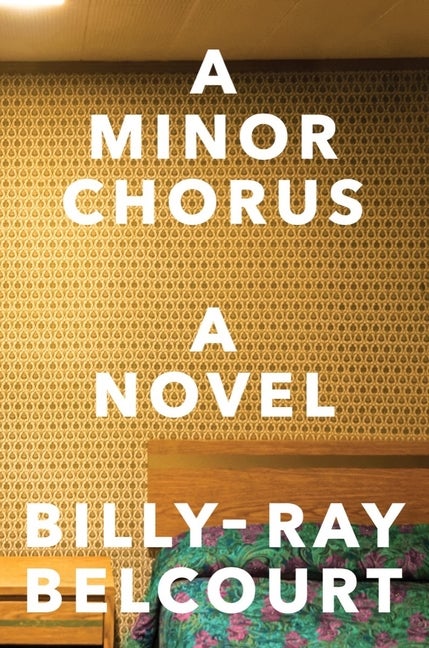 Item #295068 A Minor Chorus: A Novel. Billy-Ray Belcourt.