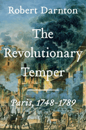 Item #312109 The Revolutionary Temper: Paris, 1748-1789. Robert Darnton