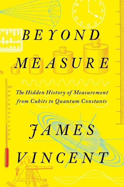 Item #288790 Beyond Measure: The Hidden History of Measurement from Cubits to Quantum Constants....
