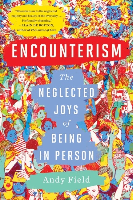 Item #304999 Encounterism: The Neglected Joys of Being In Person. Andy Field