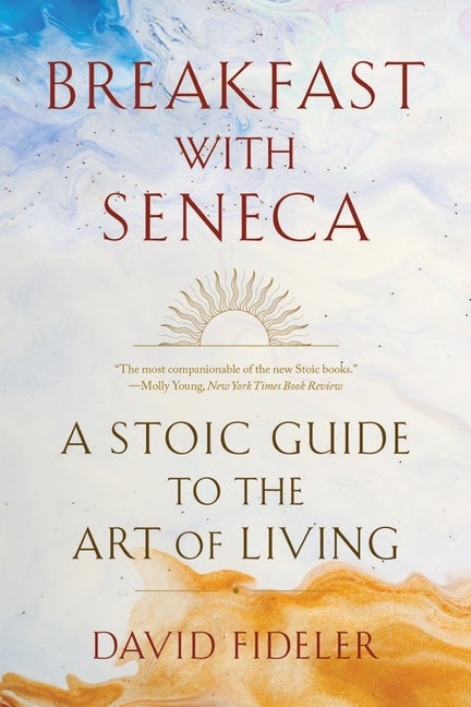 Item #296781 Breakfast with Seneca: A Stoic Guide to the Art of Living. David Fideler