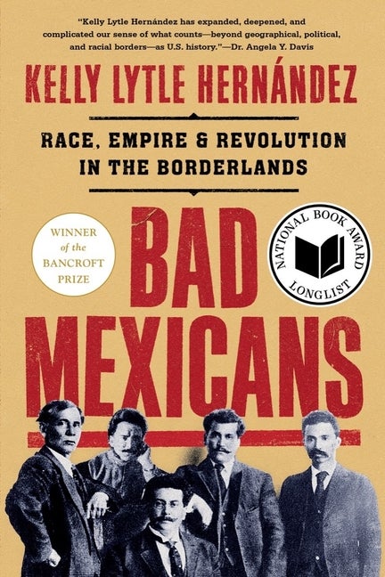 Item #305747 Bad Mexicans: Race, Empire, and Revolution in the Borderlands. Kelly Lytle...