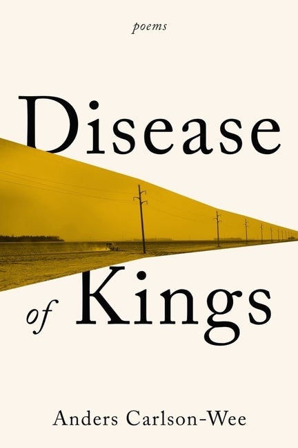 Item #311545 Disease of Kings: Poems. Anders Carlson-Wee