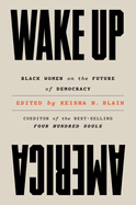 Item #317529 Wake Up America: Black Women on the Future of Democracy. Keisha N. Blain
