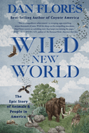 Item #313799 Wild New World: The Epic Story of Animals and People in America. Dan Flores