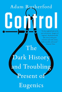 Item #311547 Control: The Dark History and Troubling Present of Eugenics. Adam Rutherford