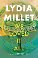 Item #321356 We Loved It All: A Memory of Life. Lydia Millet
