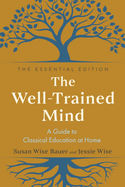 Item #321353 The Well-Trained Mind: A Guide to Classical Education at Home. Susan Wise Bauer,...