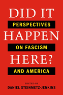 Item #321813 Did It Happen Here?: Perspectives on Fascism and America. Daniel Steinmetz-Jenkins