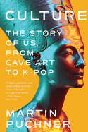 Item #316776 Culture: The Story of Us, From Cave Art to K-Pop. Martin Puchner