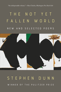 Item #323441 The Not Yet Fallen World: New and Selected Poems. Stephen Dunn