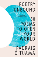 Item #322409 Poetry Unbound: 50 Poems to Open Your World. Pádraig Ó Tuama