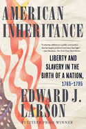 Item #316772 American Inheritance: Liberty and Slavery in the Birth of a Nation, 1765-1795....