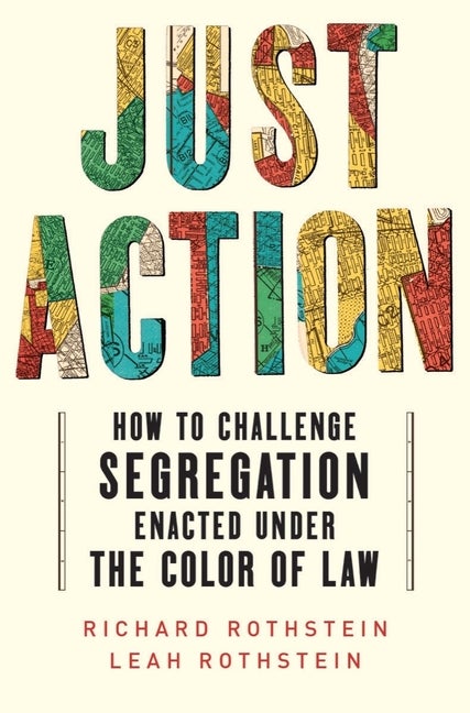 Item #298856 Just Action: How to Challenge Segregation Enacted Under the Color of Law. Leah...