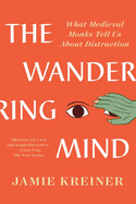 Item #313982 The Wandering Mind: What Medieval Monks Tell Us About Distraction. Jamie Kreiner