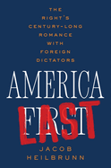 Item #322503 America Last: The Right's Century-Long Romance with Foreign Dictators. Jacob Heilbrunn