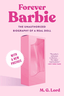 Item #319204 Forever Barbie: The Unauthorized Biography of a Real Doll. M. G. Lord