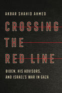 Item #403070 Crossing the Red Line: Biden, His Advisors, and Israel's War in Gaza. Akbar...