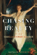 Item #323221 Chasing Beauty: The Life of Isabella Stewart Gardner. Natalie Dykstra