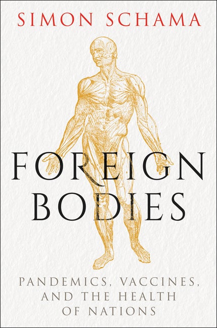 Item #306976 Foreign Bodies: Pandemics, Vaccines, and the Health of Nations. Simon Schama