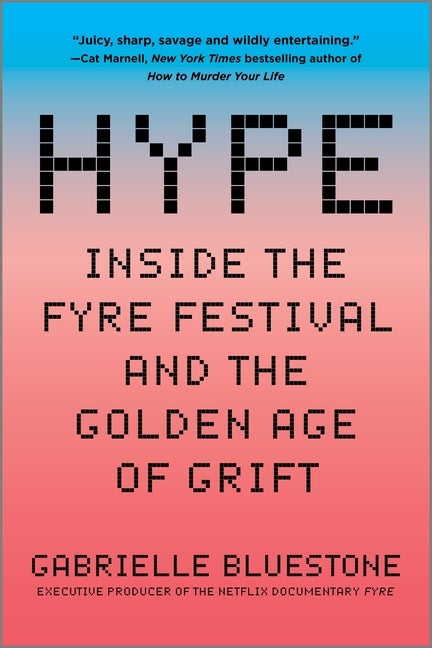 Item #304985 Hype: Inside the Fyre Festival and the Golden Age of Grift. Gabrielle Bluestone