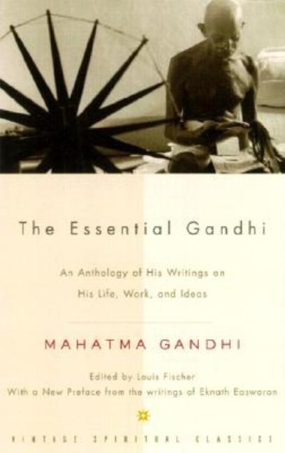Item #291040 The Essential Gandhi: An Anthology of His Writings on His Life, Work, and Ideas. Mahatma Gandhi, Gandhi, M. K. Gandhi.