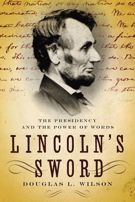 Item #233283 Lincoln's Sword: The Presidency and the Power of Words. Douglas L. Wilson