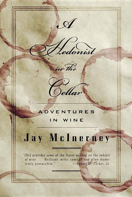 Item #297064 A Hedonist in the Cellar: Adventures in Wine. Jay McInerney