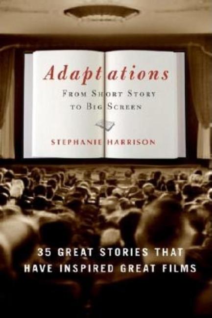 Item #297759 Adaptations: From Short Story to Big Screen: 35 Great Stories That Have Inspired...
