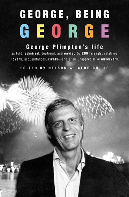 Item #322089 George, Being George: George Plimpton's Life as Told, Admired, Deplored, and Envied...