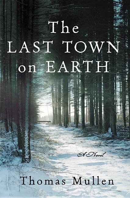 Item #262336 The Last Town on Earth: A Novel. THOMAS MULLEN
