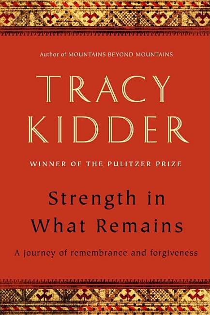 Item #263155 Strength in What Remains. TRACY KIDDER