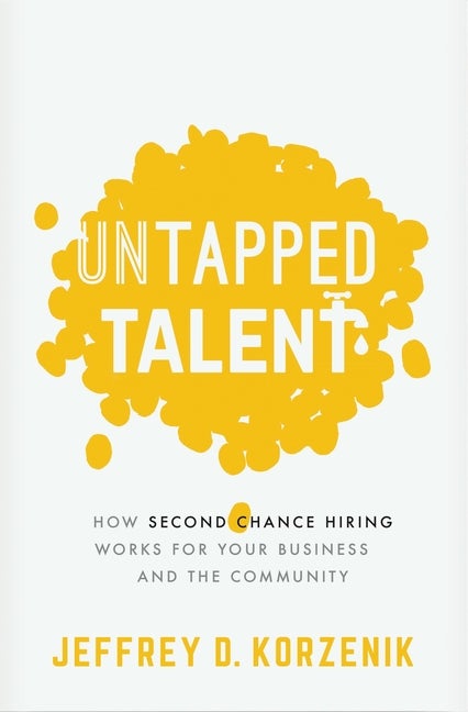 Item #281497 Untapped Talent: How Second Chance Hiring Works for Your Business and the Community....